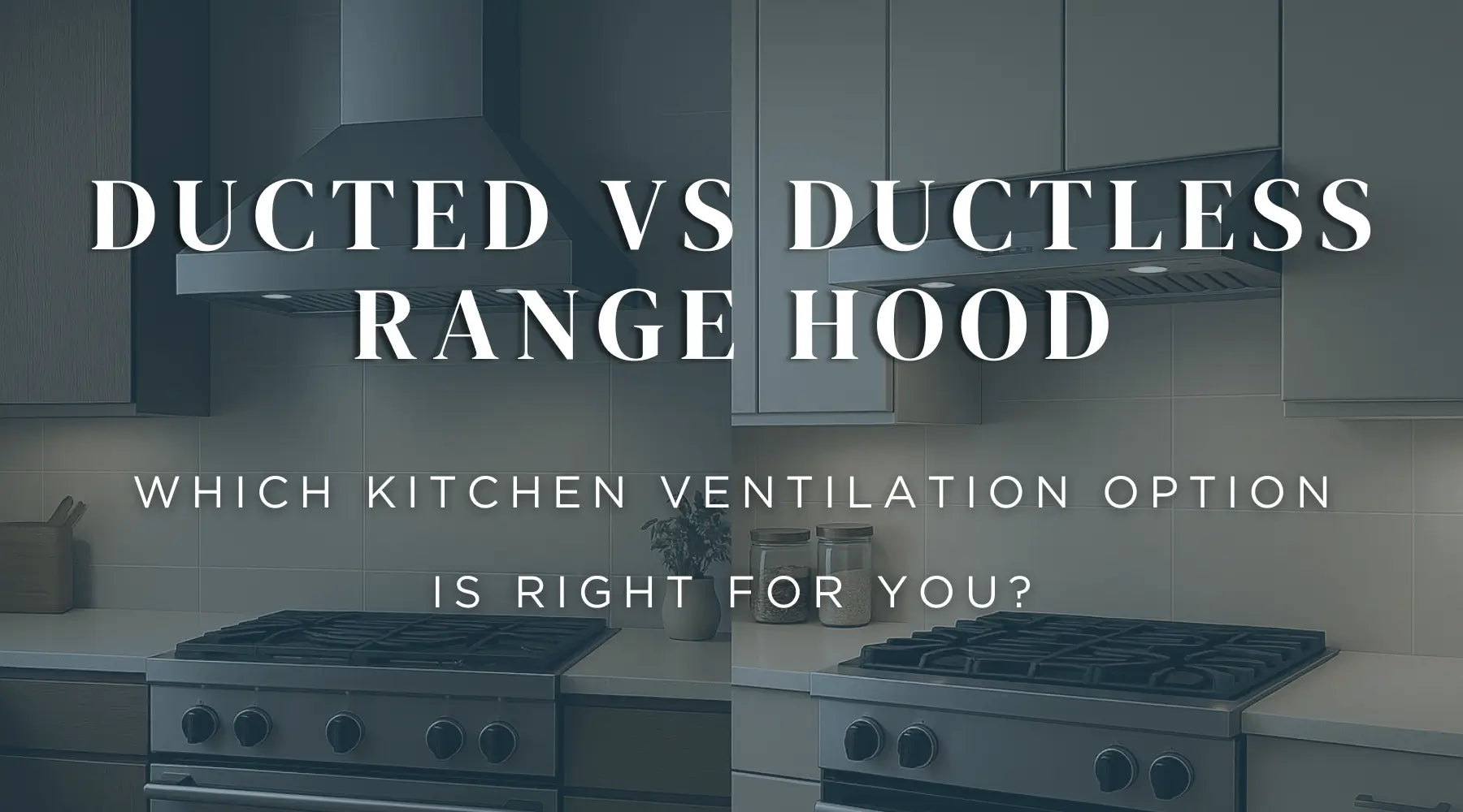 Ducted vs Ductless Range Hood: Which Kitchen Ventilation Option Is Right for You?