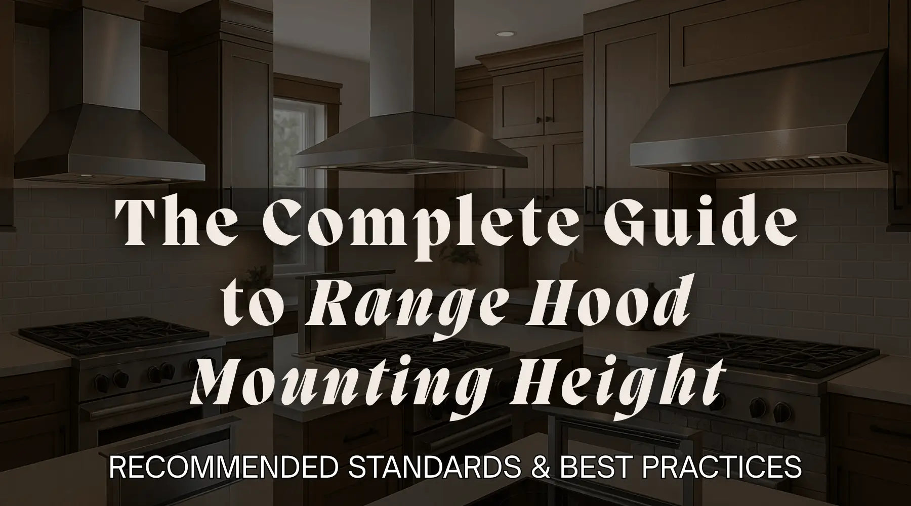 The Complete Guide to Range Hood Mounting Height: Recommended Standards & Best Practices