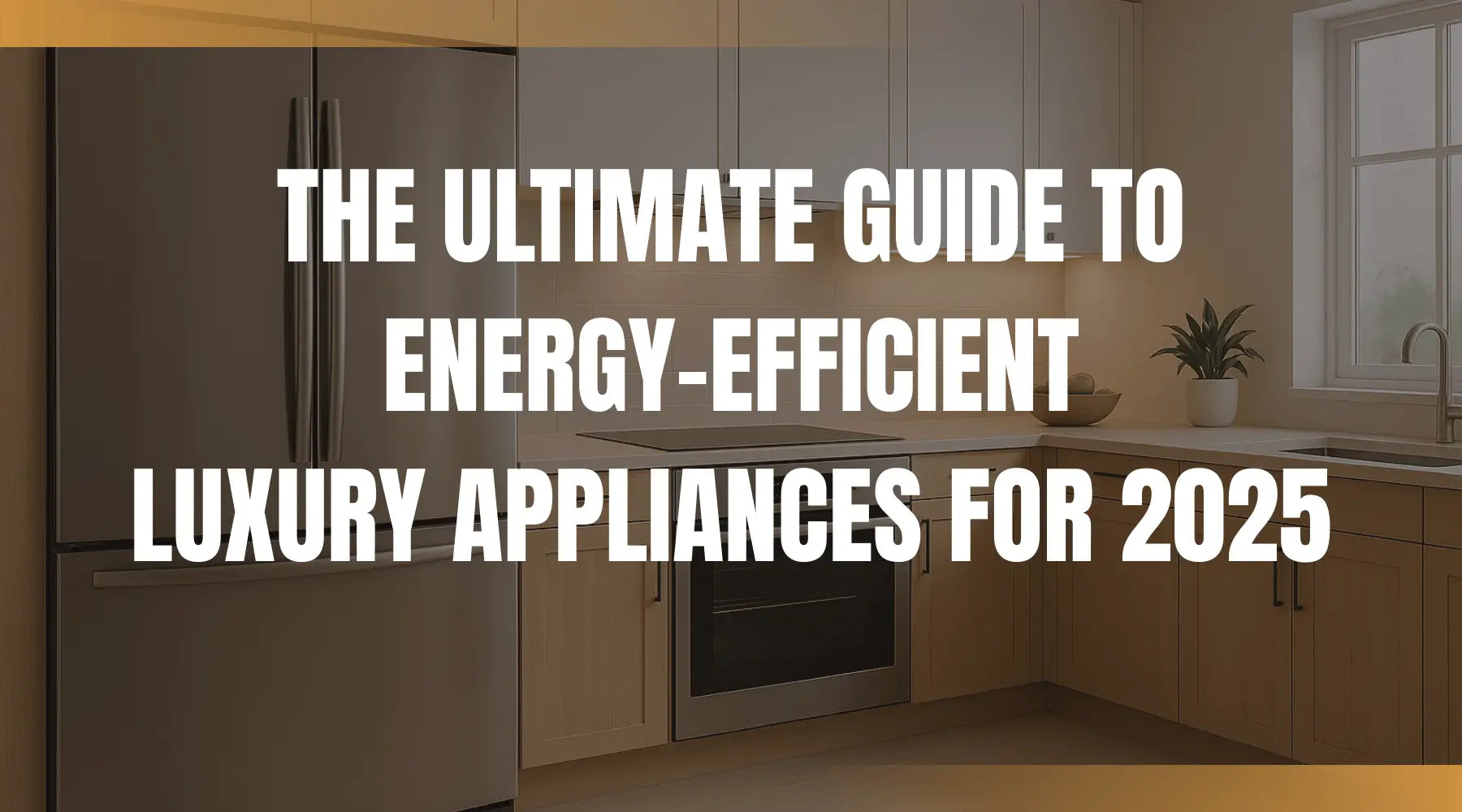 The Ultimate Guide to Energy-Efficient Luxury Appliances for 2025 | Luxury Appliances Direct