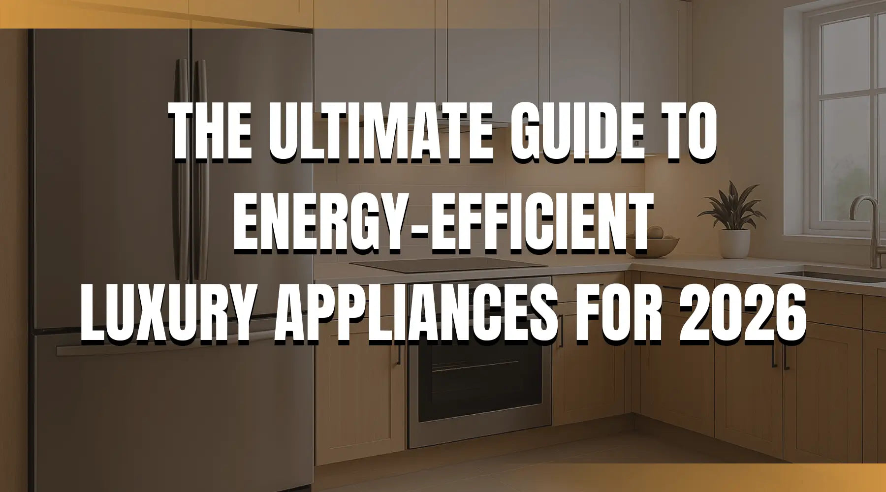 The Ultimate Guide to Energy-Efficient Luxury Appliances for 2026 | Luxury Appliances Direct