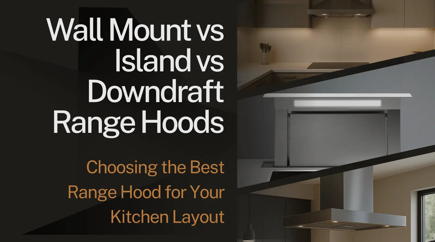 Wall Mount vs Island vs Downdraft Range Hoods: Choosing the Best Range Hood for Your Kitchen Layout